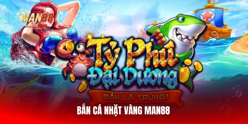 Bắn Cá nhặt vàng Man88