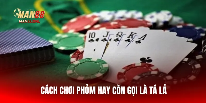 Cách chơi Phỏm hay còn gọi là tá lả