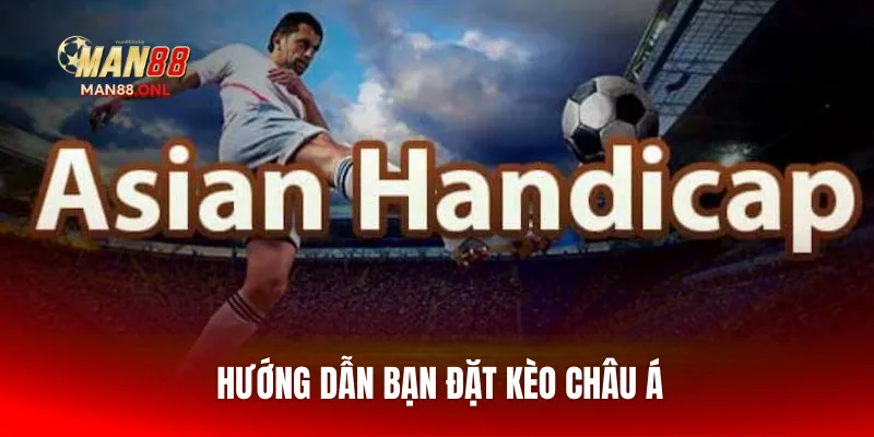 Hướng dẫn bạn đặt kèo Châu Á
