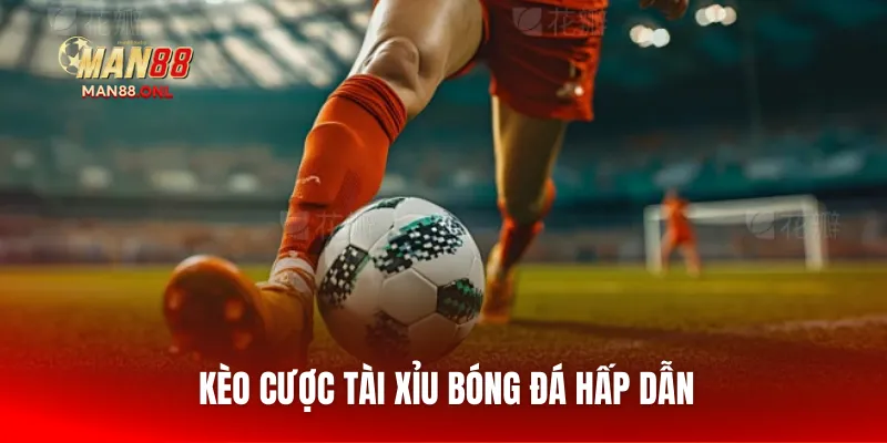 Kèo cược tài xỉu bóng đá hấp dẫn