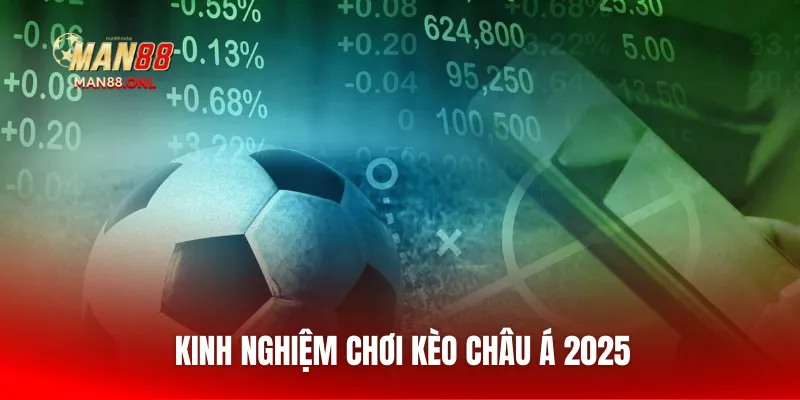 Kinh nghiệm chơi kèo châu Á 2025