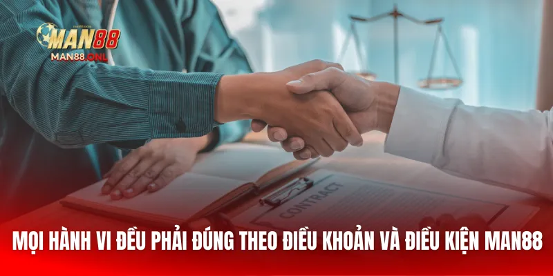 Mọi hành vi đều phải đúng theo điều khoản và điều kiện Man88