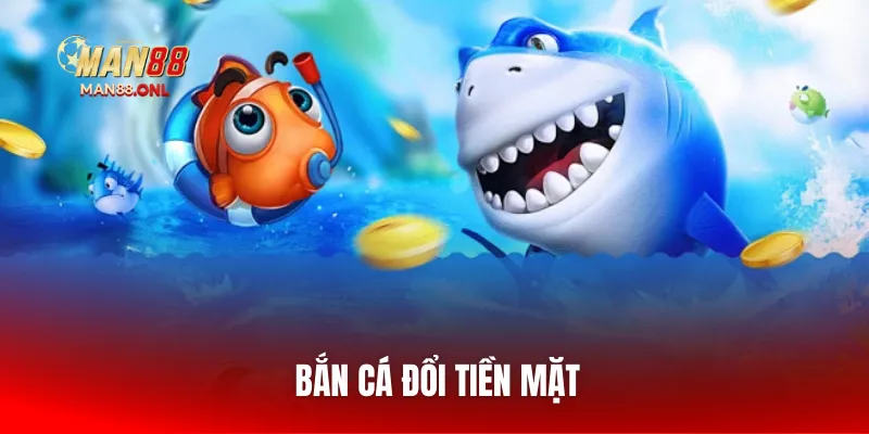 ban-ca-doi-tien-mat