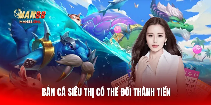 Bắn cá siêu thị có thể đổi thành tiền