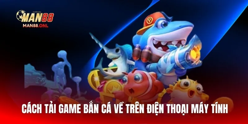 Cách tải game bắn cá về trên điện thoại máy tính