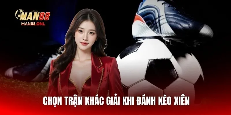 Chọn trận khác giải khi đánh kèo xiên