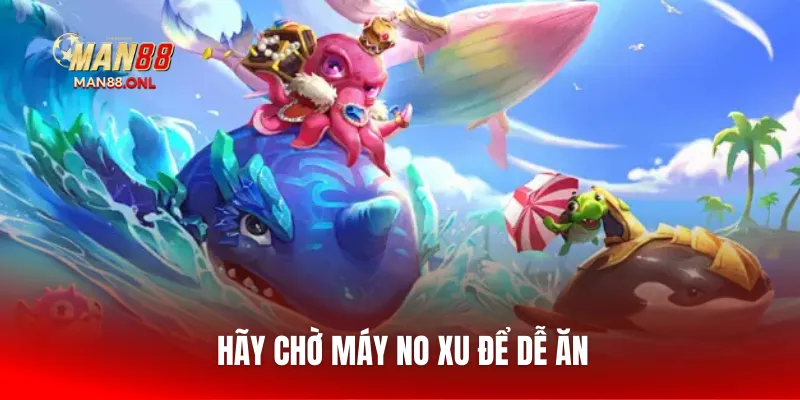 Hãy chờ máy no xu để dễ ăn
