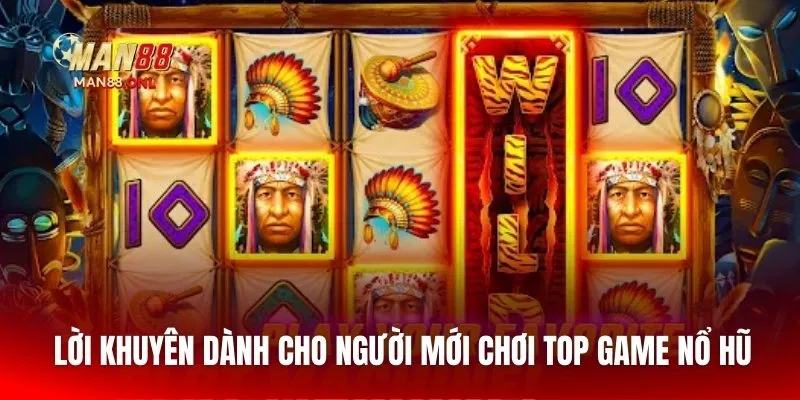 Lời khuyên dành cho người mới chơi top game nổ hũ