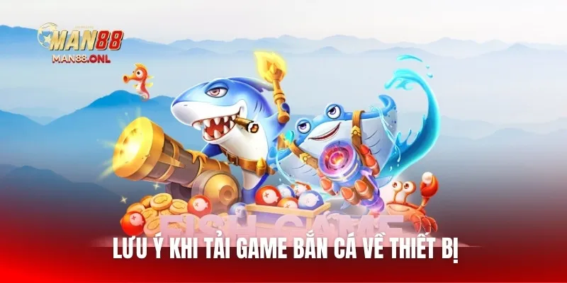 Lưu ý khi tải game bắn cá về thiết bị