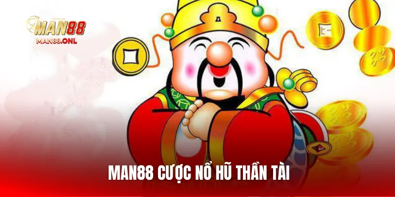 Man88 cược nổ hũ thần tài