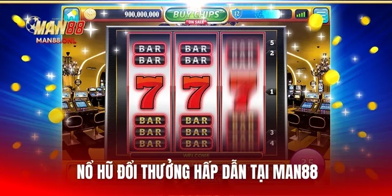 Nổ hũ đổi thưởng hấp dẫn tại Man88