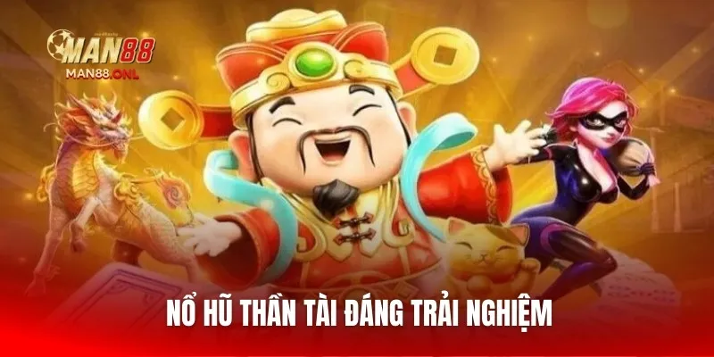 Nổ hũ thần tài đáng trải nghiệm
