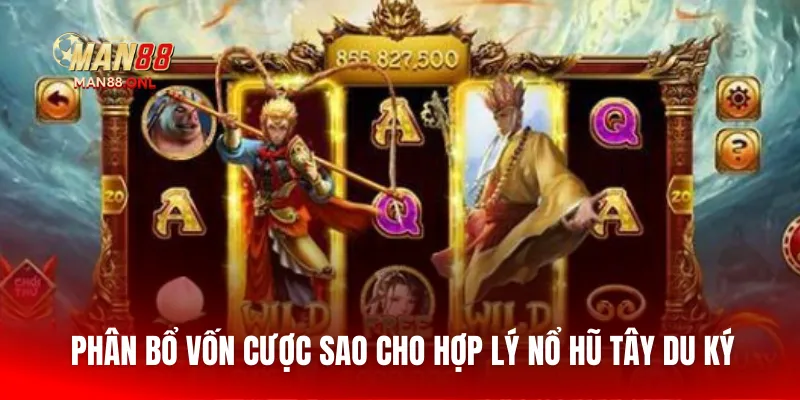Phân bổ vốn cược sao cho hợp lý nổ hũ tây du ký