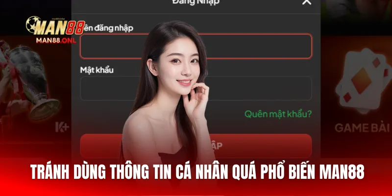 Tránh dùng thông tin cá nhân quá phổ biến man88