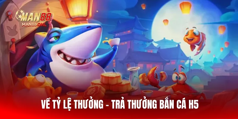 Về tỷ lệ thưởng - trả thưởng bắn cá H5
