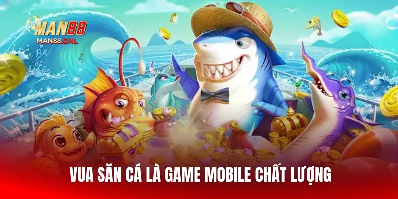 Vua săn cá là game mobile chất lượng